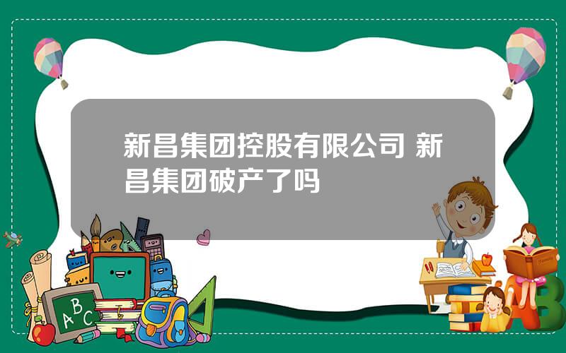 新昌集团控股有限公司 新昌集团破产了吗